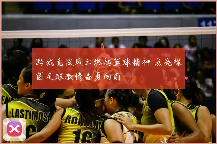 黔城竞技风云燃起篮球精神 点亮绿茵足球激情奋勇向前